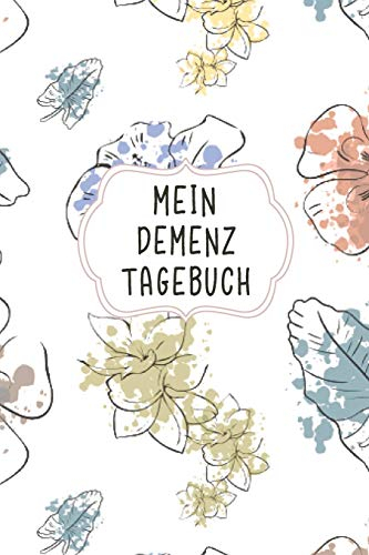 Mein Demenz Tagebuch: Das elegante Notizbuch für selbst Therapien von Erinnerungen bei Alzheimer erkrankten und anderen vergesslichen Krankheiten und den erlebten Alltagserinnerungen damit