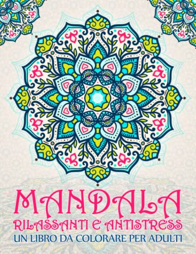 Mandala Rilassanti e Antistress: Un libro da colorare per adulti