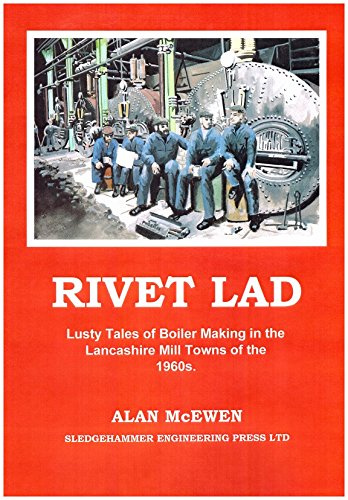 RIVET LAD: Lusty Tales of Boiler Making in the Lancashire Mill Towns of the 1960s