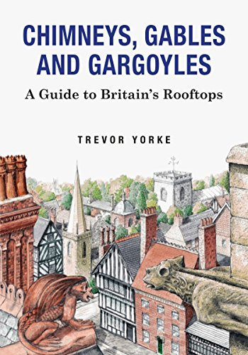 Chimneys, Gables And Gargoyles: A Guide To Britain's Rooftops | British Architecture & History series (Britain's Architectural History)