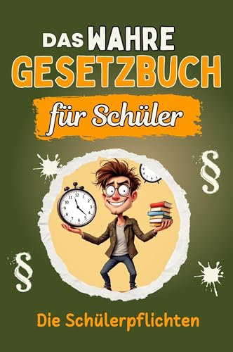 Das wahre Gesetzbuch für Schüler - Genial lustiges Humorbuch - das perfekte Geschenk für Weihnachten und Geburtstag: Die Schülerpflichten