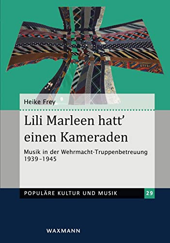 Lili Marleen hatt’ einen Kameraden: Musik in der Wehrmacht-Truppenbetreuung 1939–1945 (Populäre Kultur und Musik)