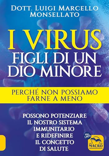 I virus. Figli di un dio minore. Perché non possiamo farne a meno. Possono potenziare il nostro sistema immunitario e ridefinire il concetto di salute (La biblioteca del benessere)