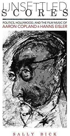 Unsettled Scores: Politics, Hollywood, and the Film Music of Aaron Copland and Hanns Eisler (Music in American Life)