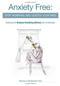 Anxiety Free: Stop Worrying and Quieten Your Mind - The Only Way to Oxygenate Your Brain and Stop Excessive and Useless Thoughts Featuring the Buteyko Breathing Method and Mindfulness