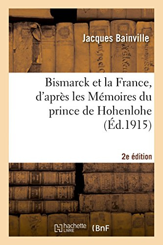 Bismarck et la France, d'après les Mémoires du prince de Hohenlohe 2e éd.: souvenirs de M. de Gontaut-Biron et sa mission à Berlin, idées napoléoniennes et l'unité allemand (Sciences Sociales)