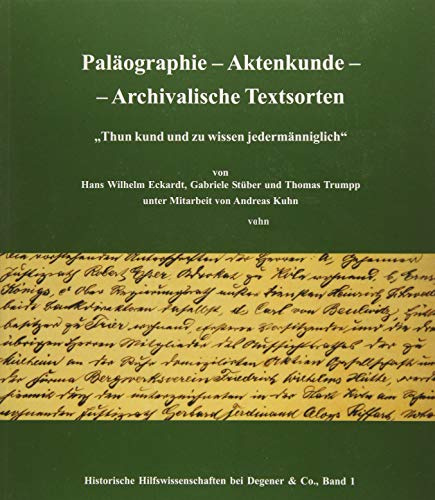 Paläographie - Aktenkunde - Archivalische Textsorten: Thund kund und zu wissen jedermänniglich (Historische Hilfswissenschaften bei Degener & Co)