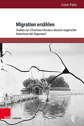 Migration erzählen: Studien zur »Chamisso-Literatur« deutsch-ungarischer Autorinnen der Gegenwart (Chamisso-Studien, Band 3)