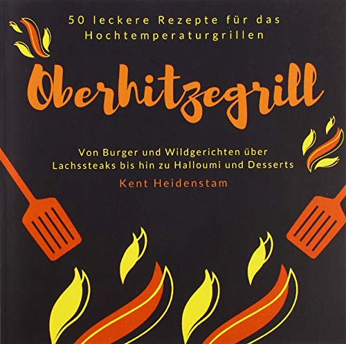 Oberhitzegrill: Von Burger und Wildgerichten über Lachssteaks bis hin zu Halloumi und Desserts