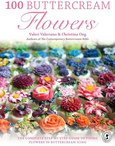 100 Buttercream Flowers: The complete step-by-step guide to piping flowers in buttercream icing