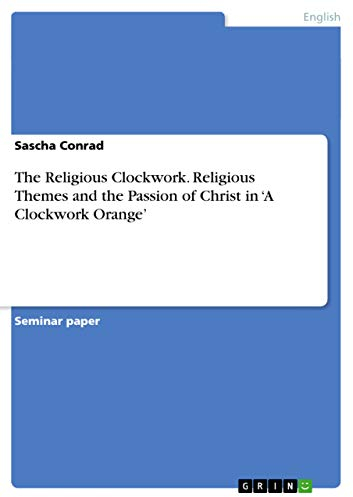 The Religious Clockwork. Religious Themes and the Passion of Christ in 'A Clockwork Orange'