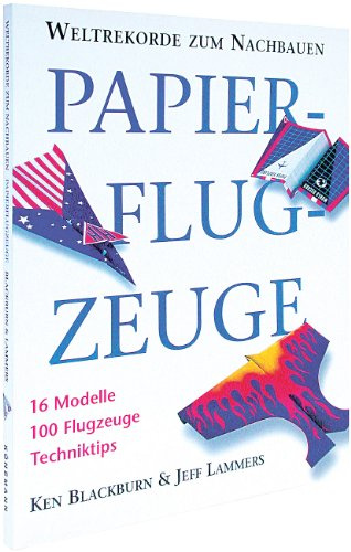 Papierflugzeuge: 16 Modelle. Über 60 Flugzeuge. Techniktipps (Papierflieger)