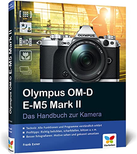 Olympus OM-D E-M5 Mark II: Das Handbuch zur Kamera. Der Praxisratgeber für den Einstieg mit vielen Profitipps.
