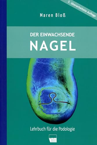 Der einwachsende Nagel: 2. überarbeitete Auflage: Lehrbuch für die Podologie