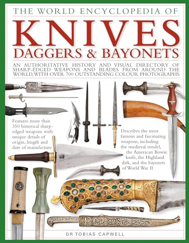 Knives, Daggers & Bayonets, the World Encyclopedia of: An authoritative history and visual directory of sharp-edged weapons and blades from around the world, with more than 700 photographs