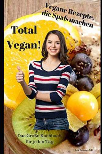 Total Vegan ! Das Kochbuch für vegane Rezepte, die Spaß machen: Kochbuch für die vegane Küche - Kochbuch für Veganer