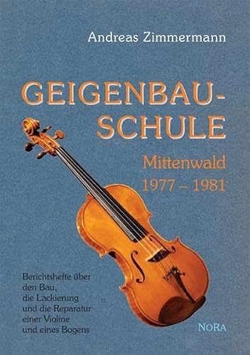Geigenbauschule Mittenwald 1977 - 1981: Berichtshefte über den Bau, die Lackierung und die Reparatur einer Violine und eines Bogens