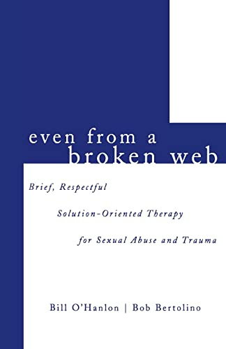 Even From A Broken Web: Brief, Respectful Solution-Oriented Therapy for Sexual Abuse and Trauma
