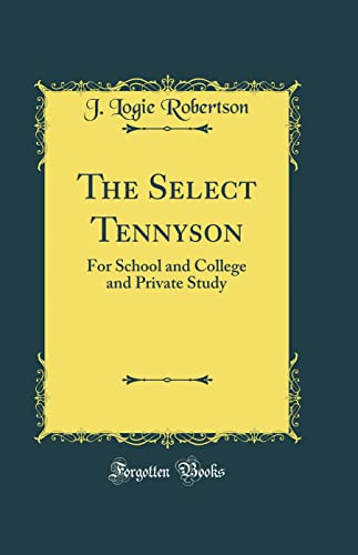 The Select Tennyson: For School and College and Private Study (Classic Reprint)