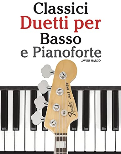 Classici Duetti per Basso e Pianoforte: Facile Basso! Con musiche di Bach, Mozart, Beethoven, Vivaldi e altri compositori (In notazione standard e tablature)