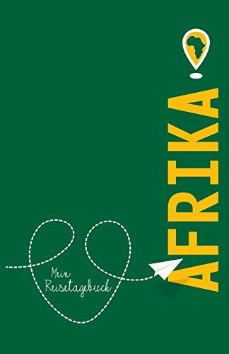 Afrika - Mein Reisetagebuch: Zum Selberschreiben und Gestalten, zum Ausfüllen und als Abschiedsgeschenk