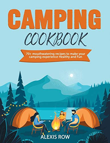 Camping Cookbook: 70+ mouthwatering recipes to make your camping experience healthy and fun