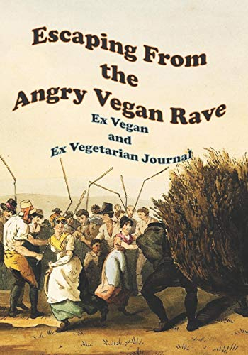 Escaping From the Angry Vegan Rave: Ex Vegan and Ex Vegetarian Journal
