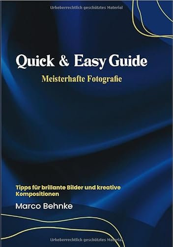 Quick & easy Guide Meisterhafte Fotografie: Tipps für brillante Bilder und kreative Kompositionen