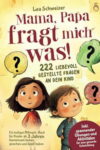 Mama, Papa fragt mich was! 222 liebevoll gestellte Fragen an dein Kind: Ein lustiges Mitmach-Buch für Kinder ab 3 Jahren. Gemeinsam lachen, sprechen und Spaß haben