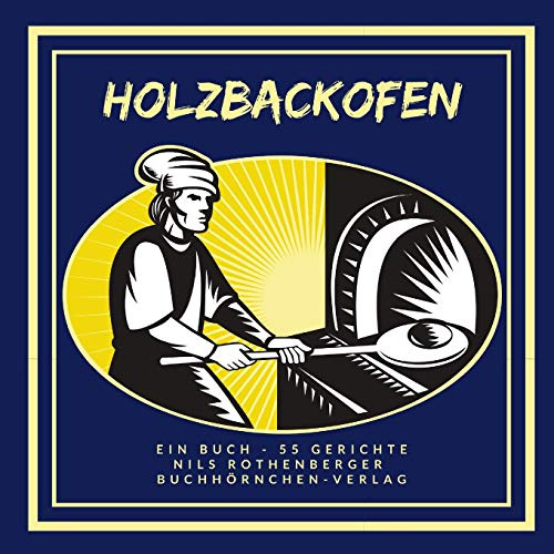 Holzbackofen: Ein Buch - 55 Gerichte