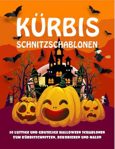 Kürbis Schnitzschablonen 50 lustige und gruselige Halloween Schablonen zum Kürbisschnitzen, Dekorieren und Malen: Kürbis Schnitzvorlagen beängstigende ... inklusive Lustige Fakten über Halloween