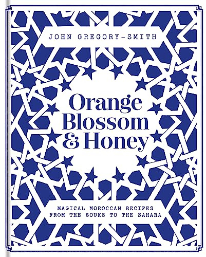 Orange Blossom & Honey: Magical Moroccan recipes from the souks to the Sahara