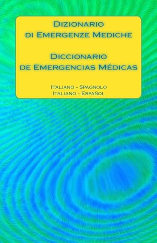 Dizionario di Emergenze Mediche / Diccionario de Emergencias Médicas: Italiano - Spagnolo / Italiano - Español (Medical Emergency Translation Dictionaries) (Italian Edition)