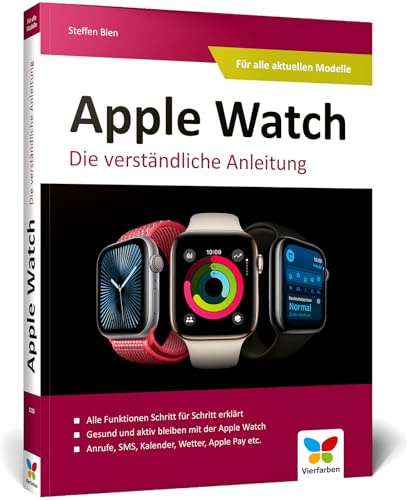Apple Watch: Der umfassende Ratgeber zur Apple Watch: Schritt für Schritt alle wichtigen Funktionen erklärt