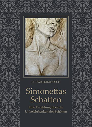Simonettas Schatten: Eine Erzählung über die Unbelehrbarkeit des Schönen (Das Umkreisen des Schönen – Trilogie)