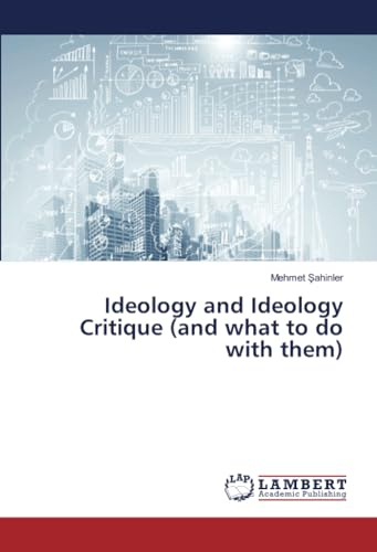 Ideology and Ideology Critique (and what to do with them)