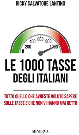 Le 1000 tasse degli italiani. Tutto quello che avreste voluto sapere sulle tasse e che non vi hanno mai detto. Nuova ediz.