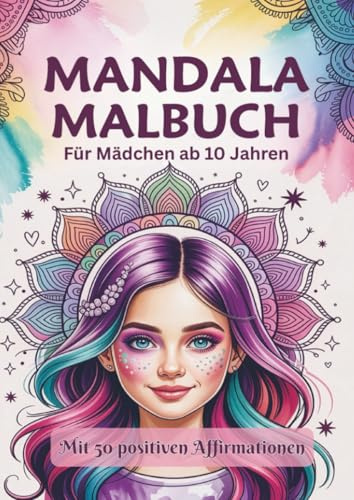 Das große Mandala Malbuch: Das perfekte Geschenk für Mädchen ab 10 Jahren: 50 schöne Mandala Motive mit positiven Affirmationen