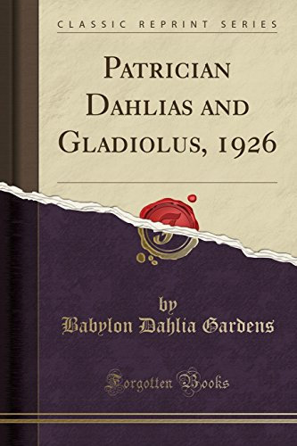 Patrician Dahlias and Gladiolus, 1926 (Classic Reprint)