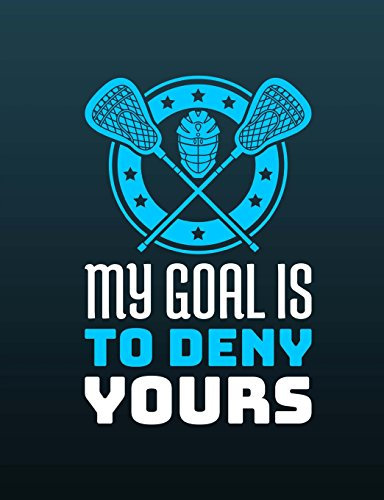 Lacrosse - My Goal Is To Deny Yours Journal Notebook: 7.44 x 9.69 - 200 Lined Pages