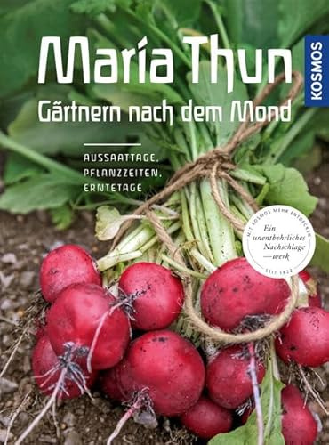 Maria Thun - Gärtnern nach dem Mond: Aussaattage, Pflanzzeiten, Erntetage