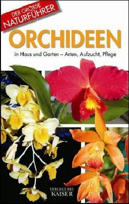 Orchideen: In Haus und Garten - Arten, Aufzucht, Pflege (Der grosse Naturführer)