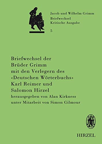 Briefwechsel der Brüder Jacob und Wilhelm Grimm mit den Verlegern des Deutschen Wörterbuchs Karl Reimer und Salomon Hirzel (Briefwechsel der Brüder ... Grimm. Kritische Ausgabe in Einzelbänden)