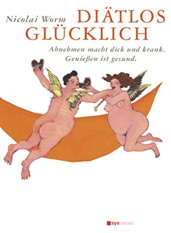 Diätlos glücklich: Abnehmen macht dick und krank. Genießen ist gesund