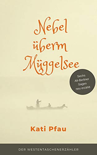 Nebel überm Müggelsee: Sechs Alt-Berliner Sagen neu erzählt (Westentaschenerzähler)