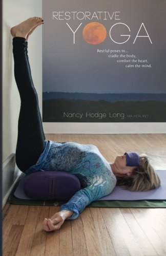 Restorative Yoga: Restful Poses to... Cradle the body, Comfort the heart, Calm the mind