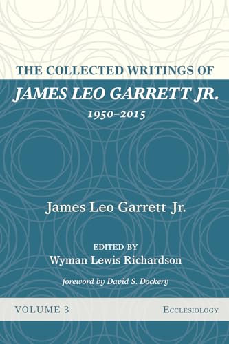 The Collected Writings of James Leo Garrett Jr., 1950–2015: Volume Three: Ecclesiology
