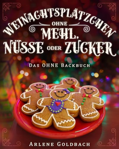 Weihnachtsplätzchen ohne Mehl, Nüsse oder Zucker: Das OHNE Backbuch