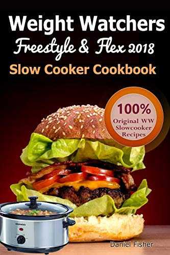 Weight Watchers Freestyle and Flex Slow Cooker Cookbook 2018: The Ultimate Weight Watchers Freestyle and Flex Cookbook, All New Mouthwatering Slow Cooker Recipes with Smart Points for Weight Loss