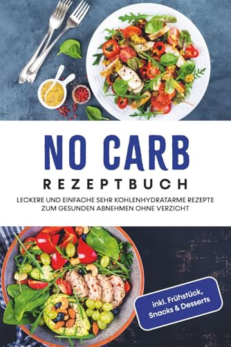 No Carb Rezeptbuch: Leckere und einfache sehr kohlenhydratarme Rezepte zum gesunden Abnehmen ohne Verzicht | inkl. Frühstück, Snacks & Desserts